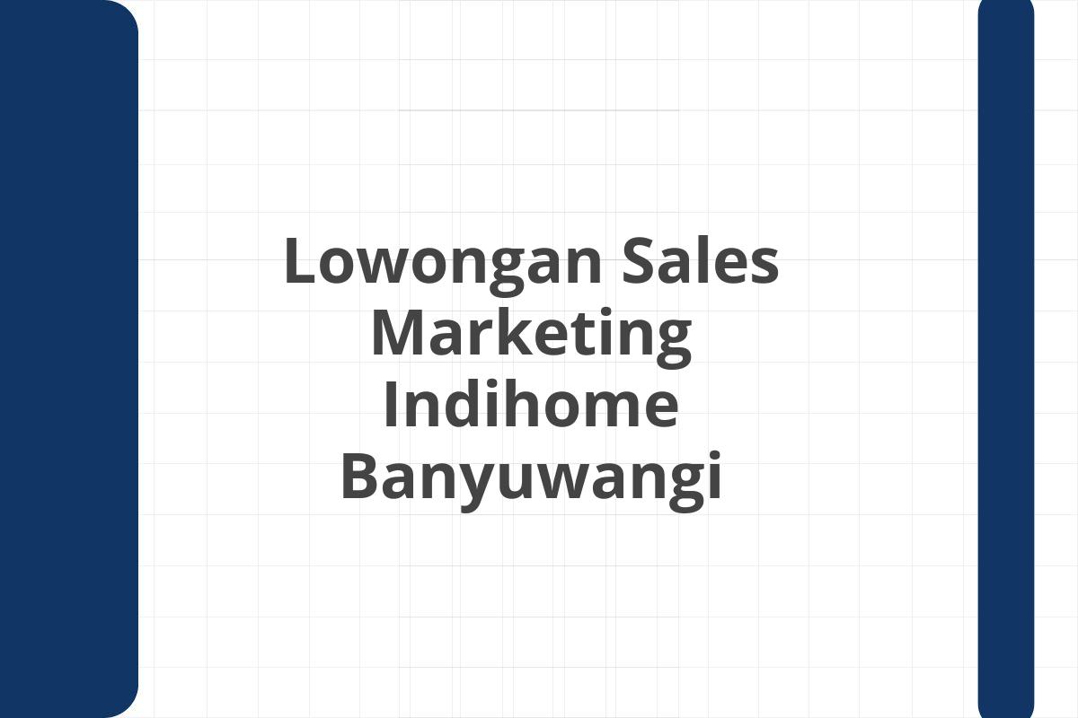 Lowongan Sales Marketing Indihome Banyuwangi