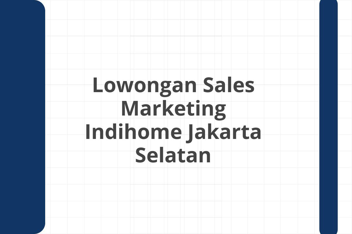 Lowongan Sales Marketing Indihome Jakarta Selatan