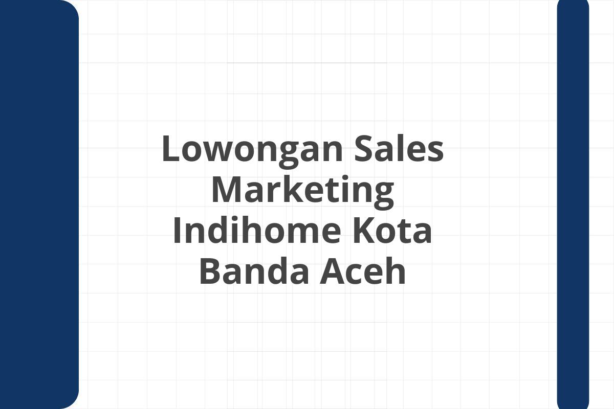 Lowongan Sales Marketing Indihome Kota Banda Aceh