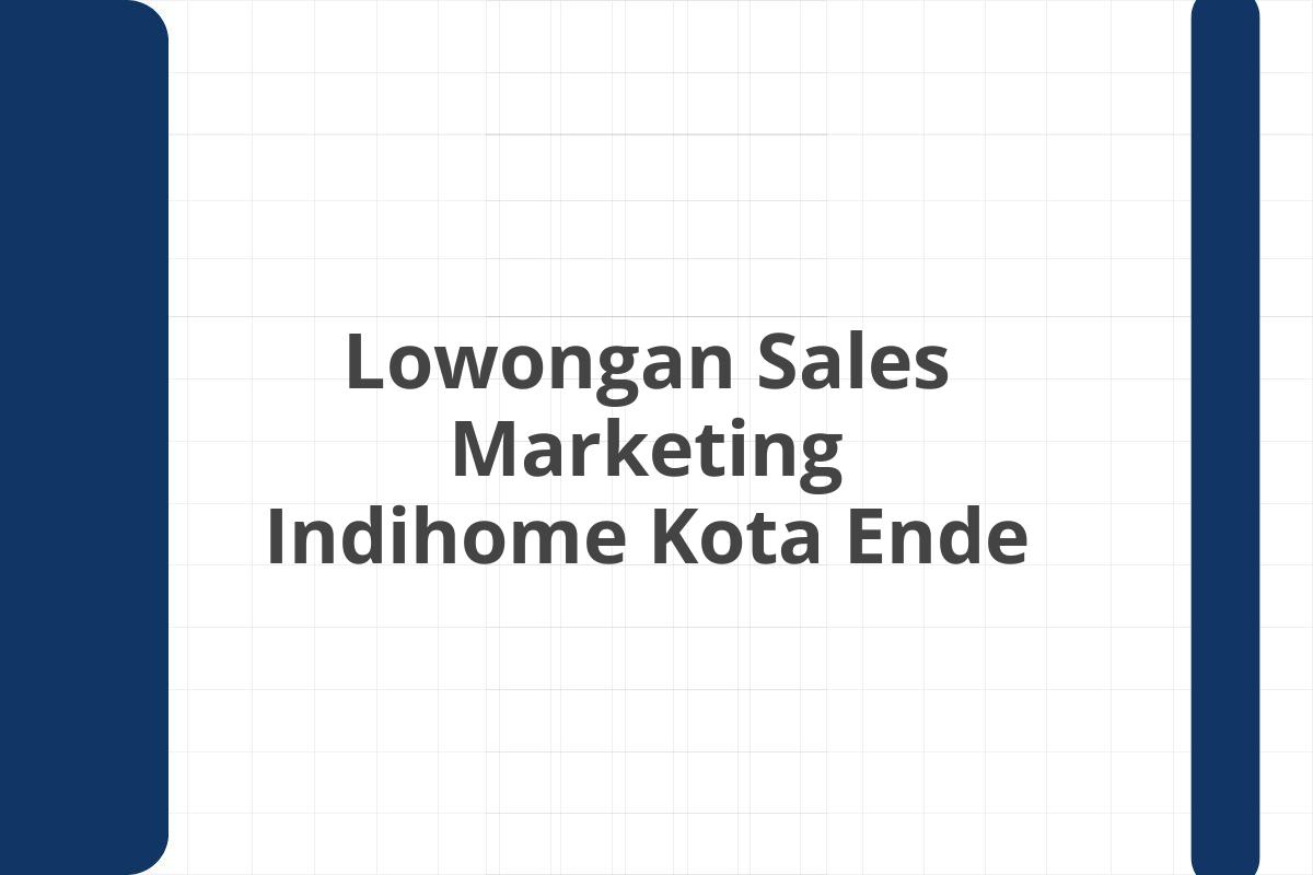 Lowongan Sales Marketing Indihome Kota Ende