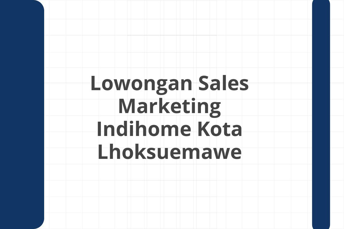 Lowongan Sales Marketing Indihome Kota Lhoksuemawe