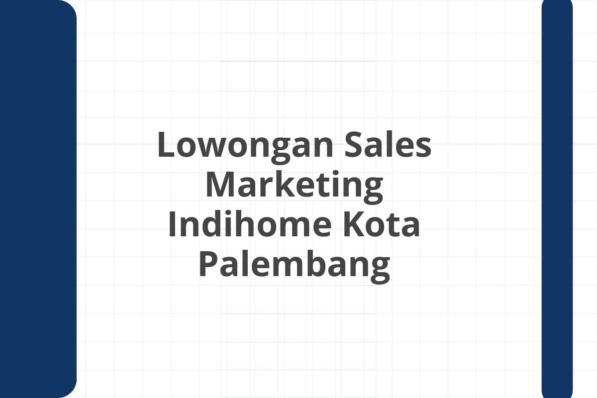 Lowongan Sales Marketing Indihome Kota Palembang