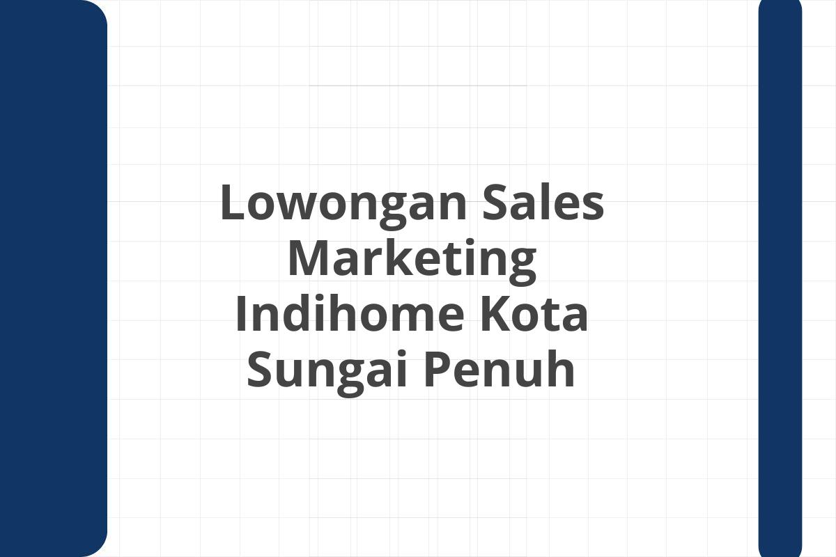 Lowongan Sales Marketing Indihome Kota Sungai Penuh