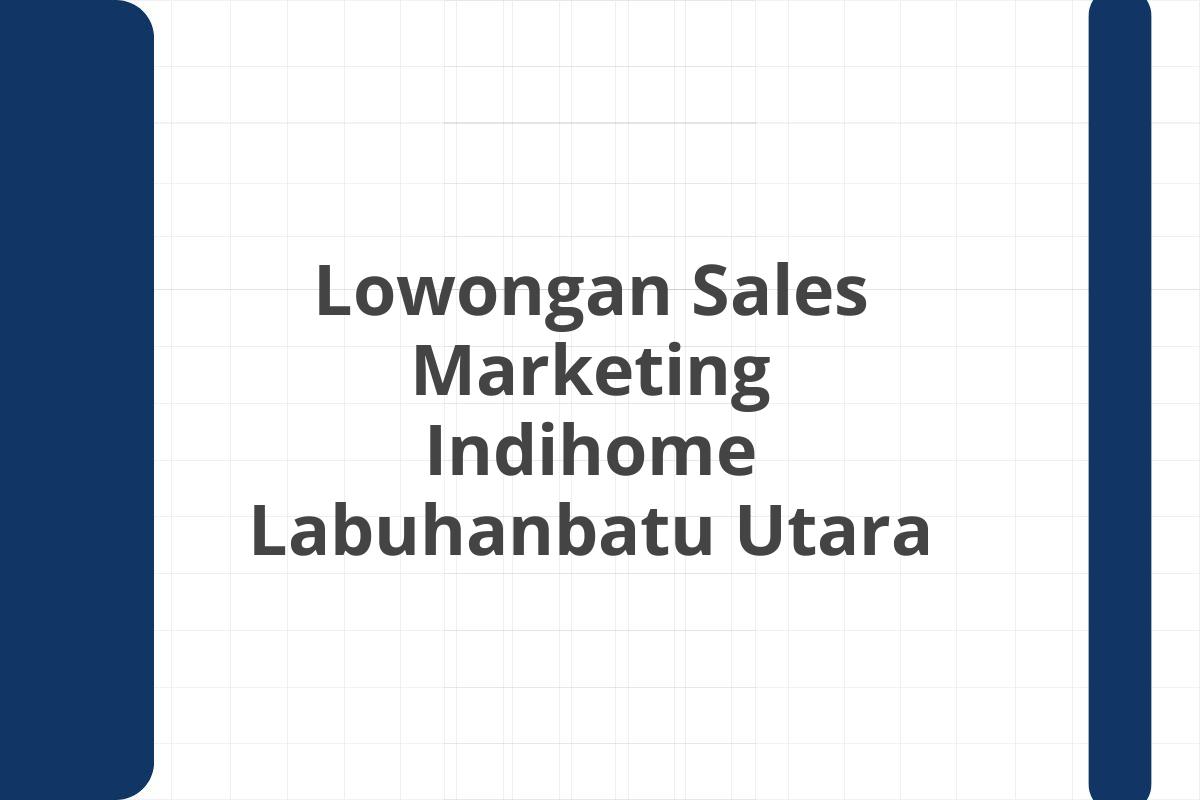 Lowongan Sales Marketing Indihome Labuhanbatu Utara