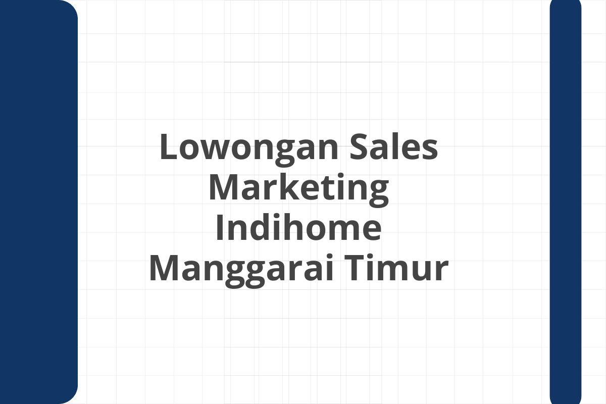 Lowongan Sales Marketing Indihome Manggarai Timur