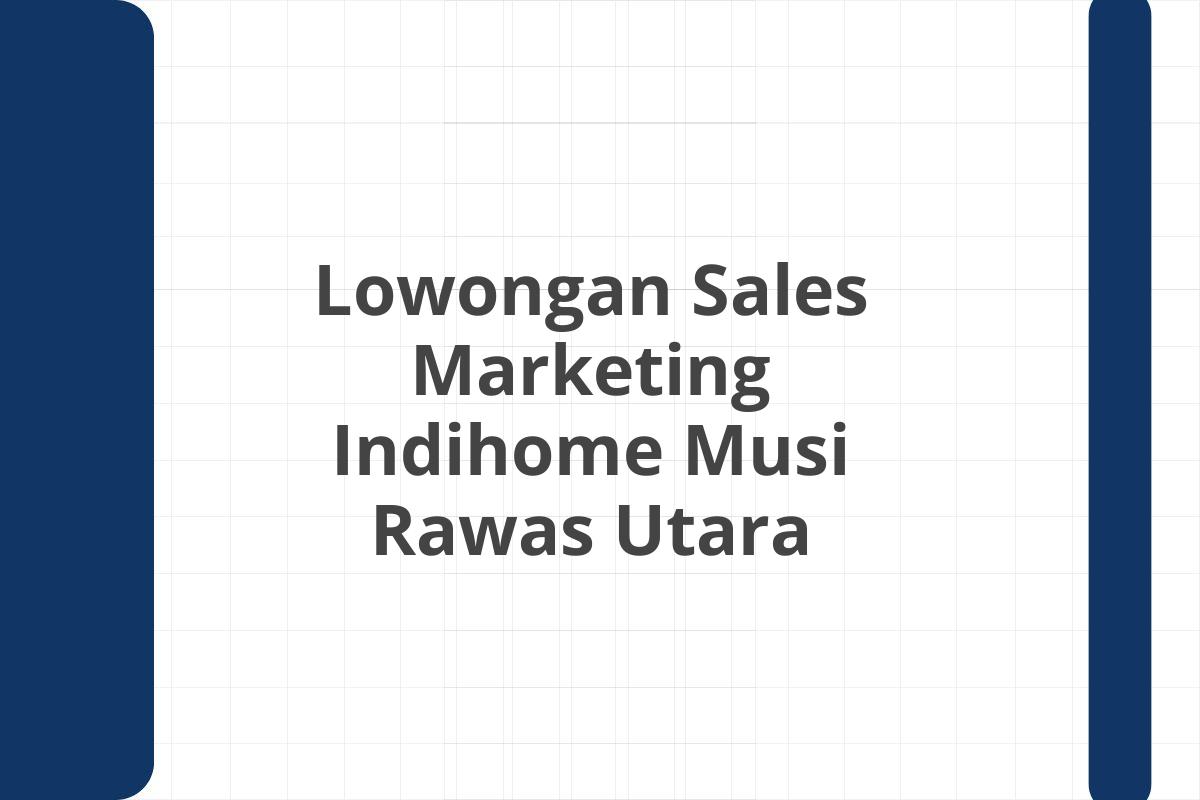 Lowongan Sales Marketing Indihome Musi Rawas Utara