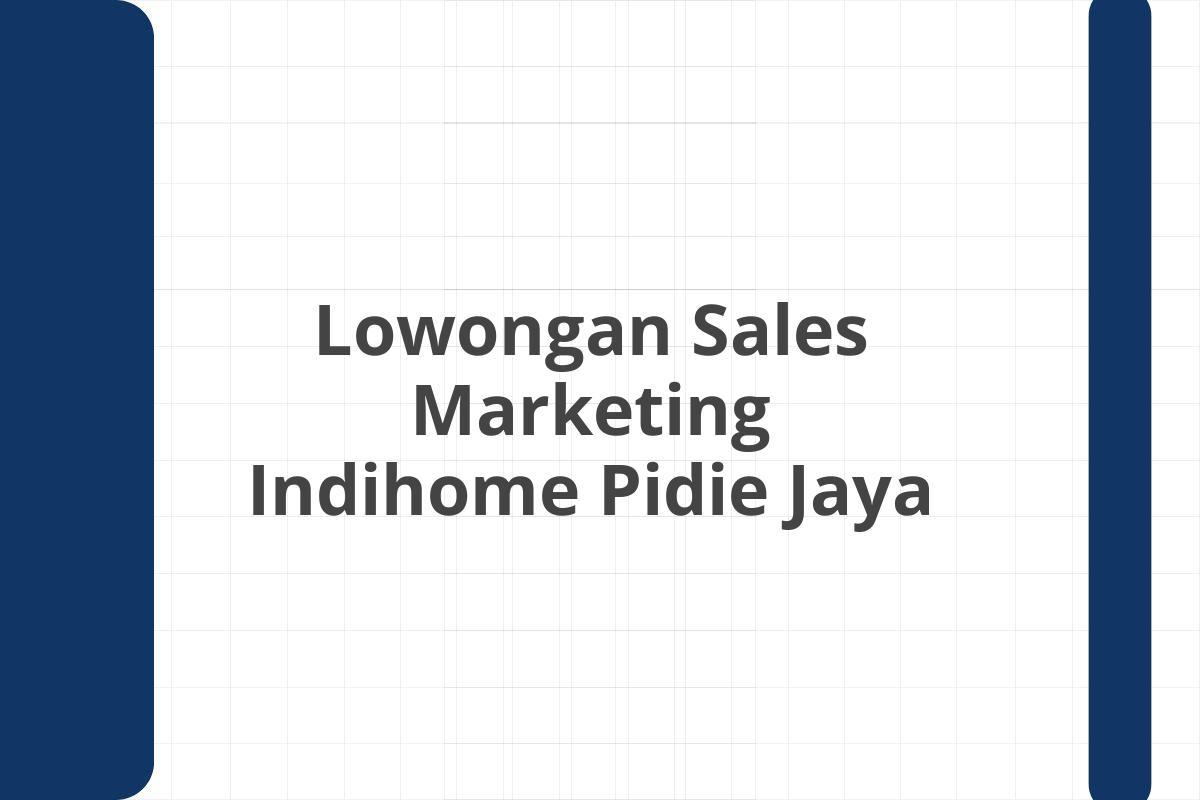 Lowongan Sales Marketing Indihome Pidie Jaya