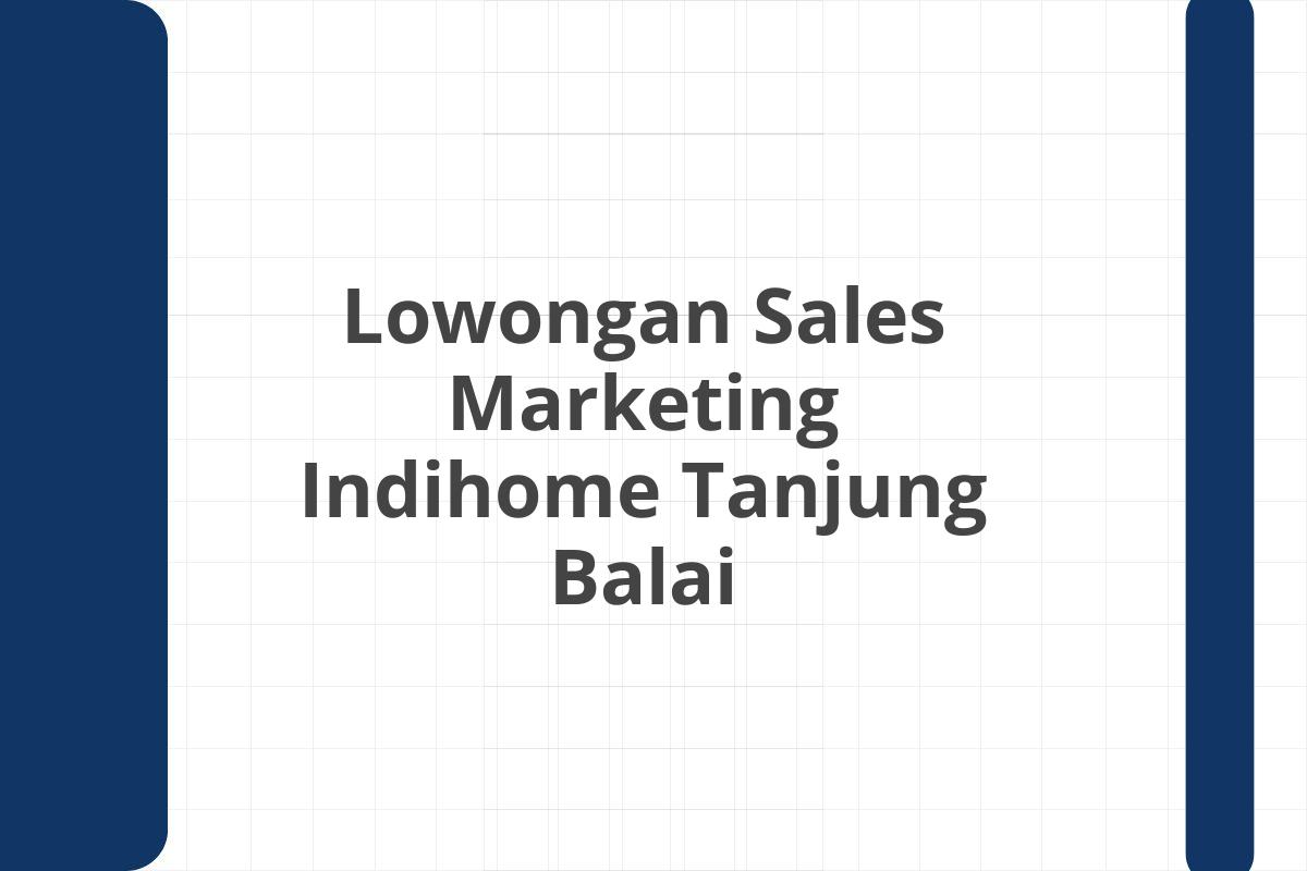 Lowongan Sales Marketing Indihome Tanjung Balai