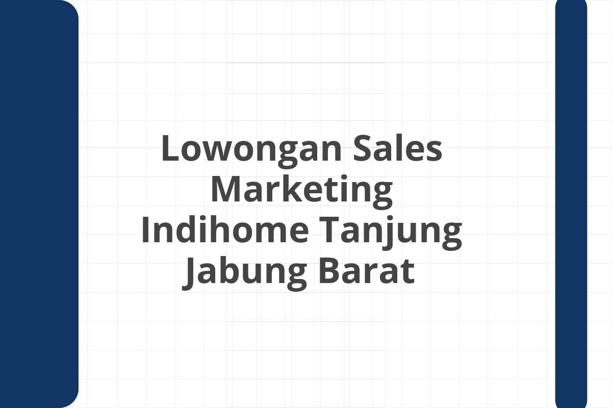 Lowongan Sales Marketing Indihome Tanjung Jabung Barat