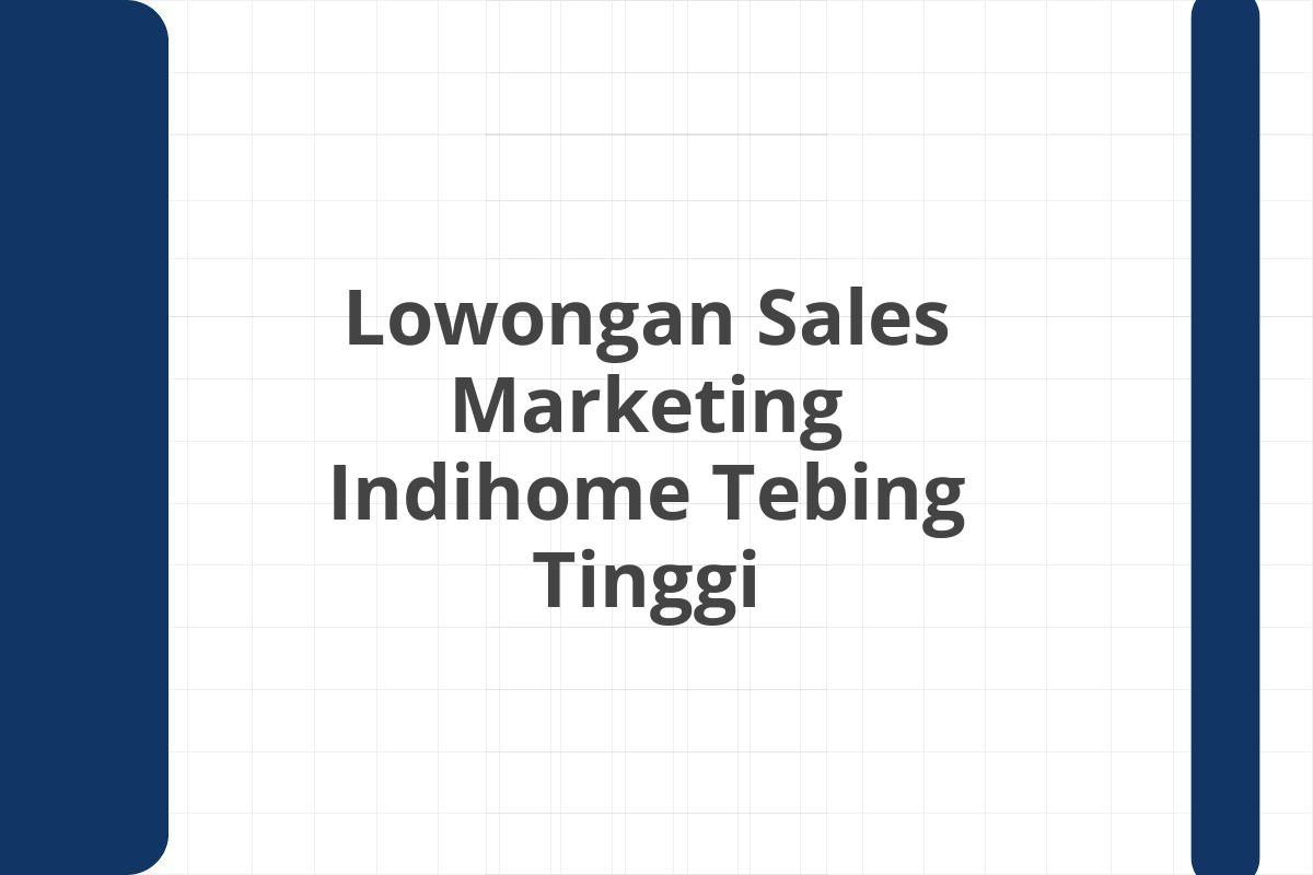 Lowongan Sales Marketing Indihome Tebing Tinggi