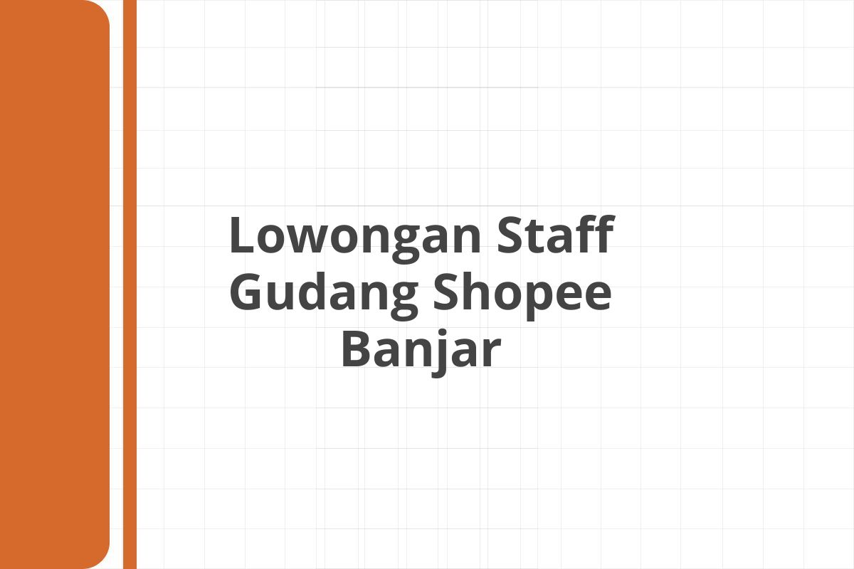 Lowongan Staff Gudang Shopee Banjar