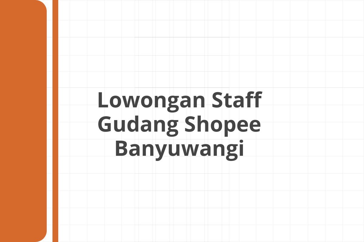 Lowongan Staff Gudang Shopee Banyuwangi