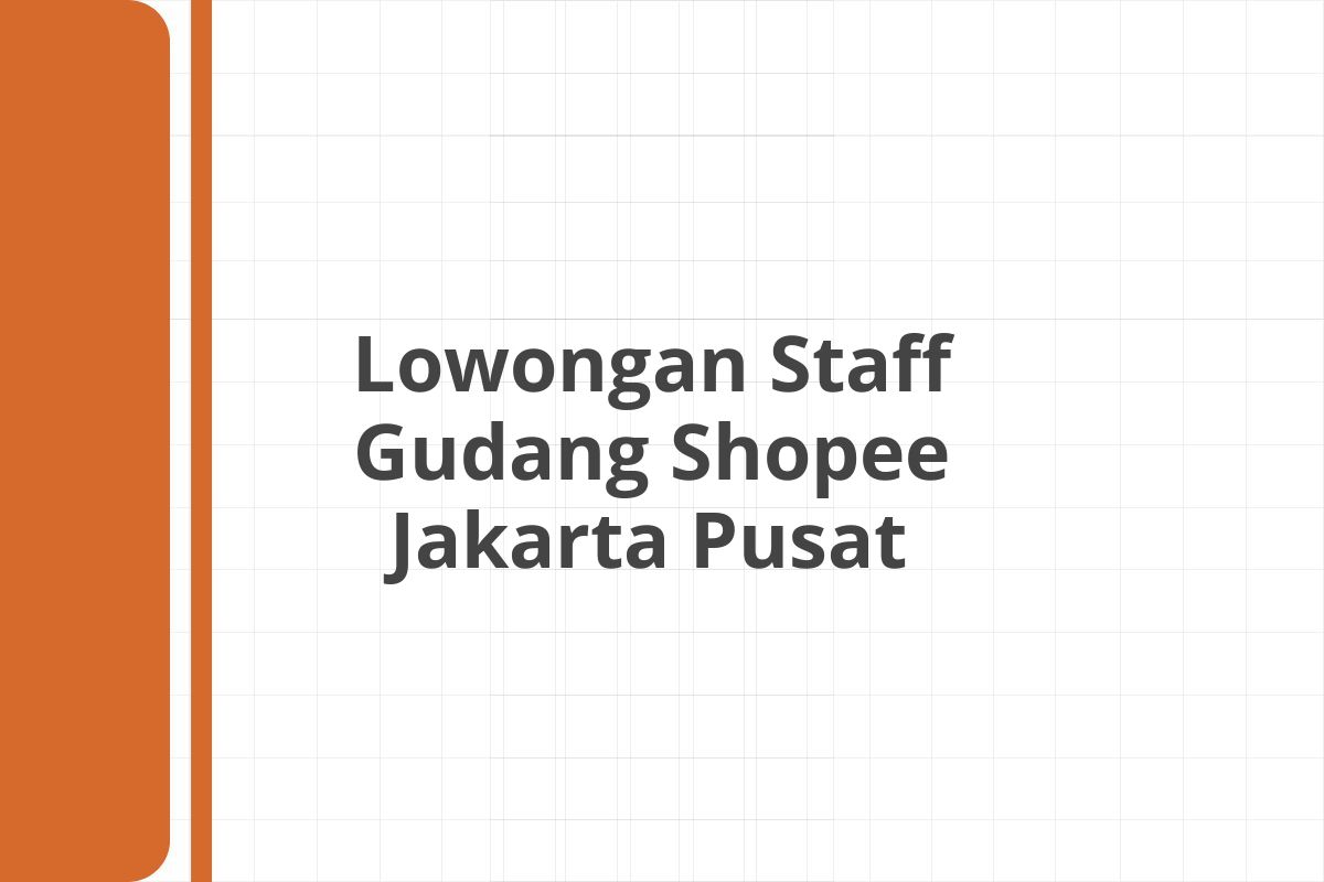 Lowongan Staff Gudang Shopee Jakarta Pusat