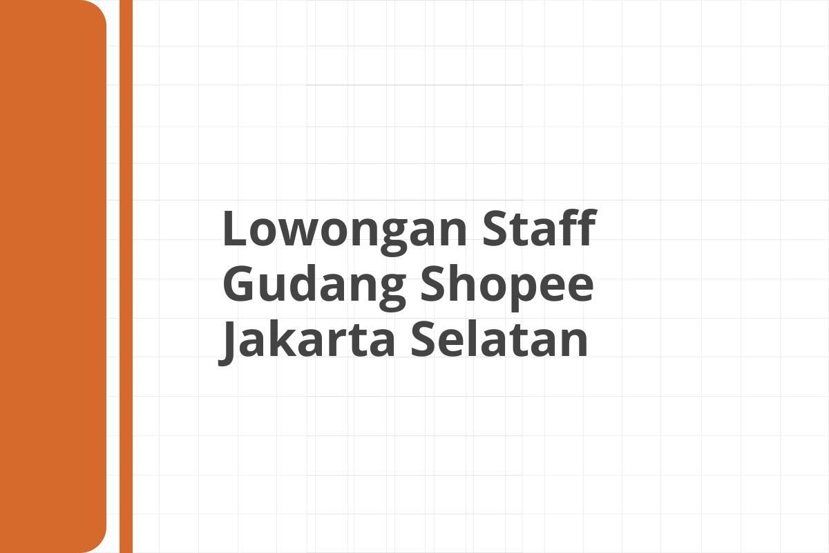 Lowongan Staff Gudang Shopee Jakarta Selatan