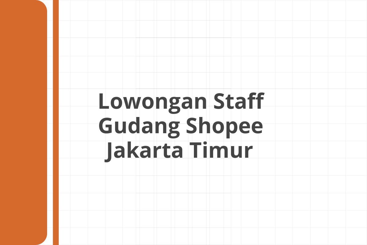 Lowongan Staff Gudang Shopee Jakarta Timur