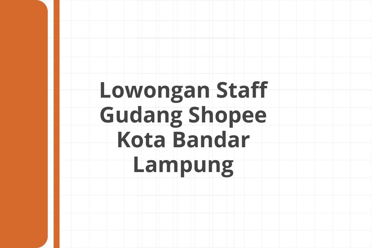 Lowongan Staff Gudang Shopee Kota Bandar Lampung