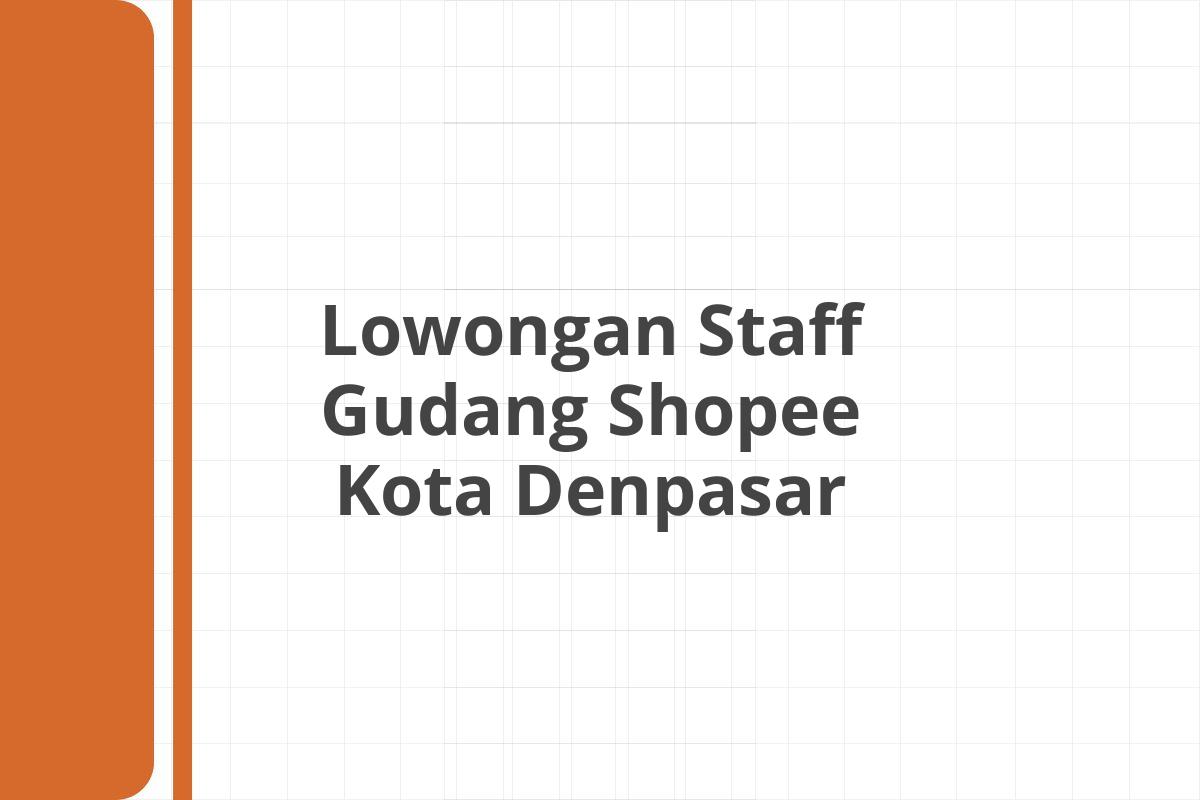 Lowongan Staff Gudang Shopee Kota Denpasar