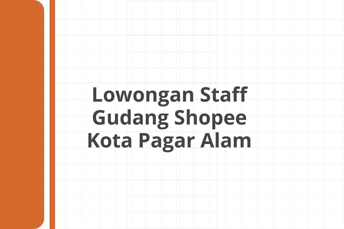 Lowongan Staff Gudang Shopee Kota Pagar Alam