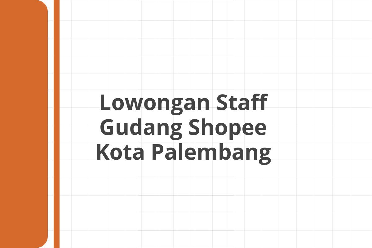 Lowongan Staff Gudang Shopee Kota Palembang