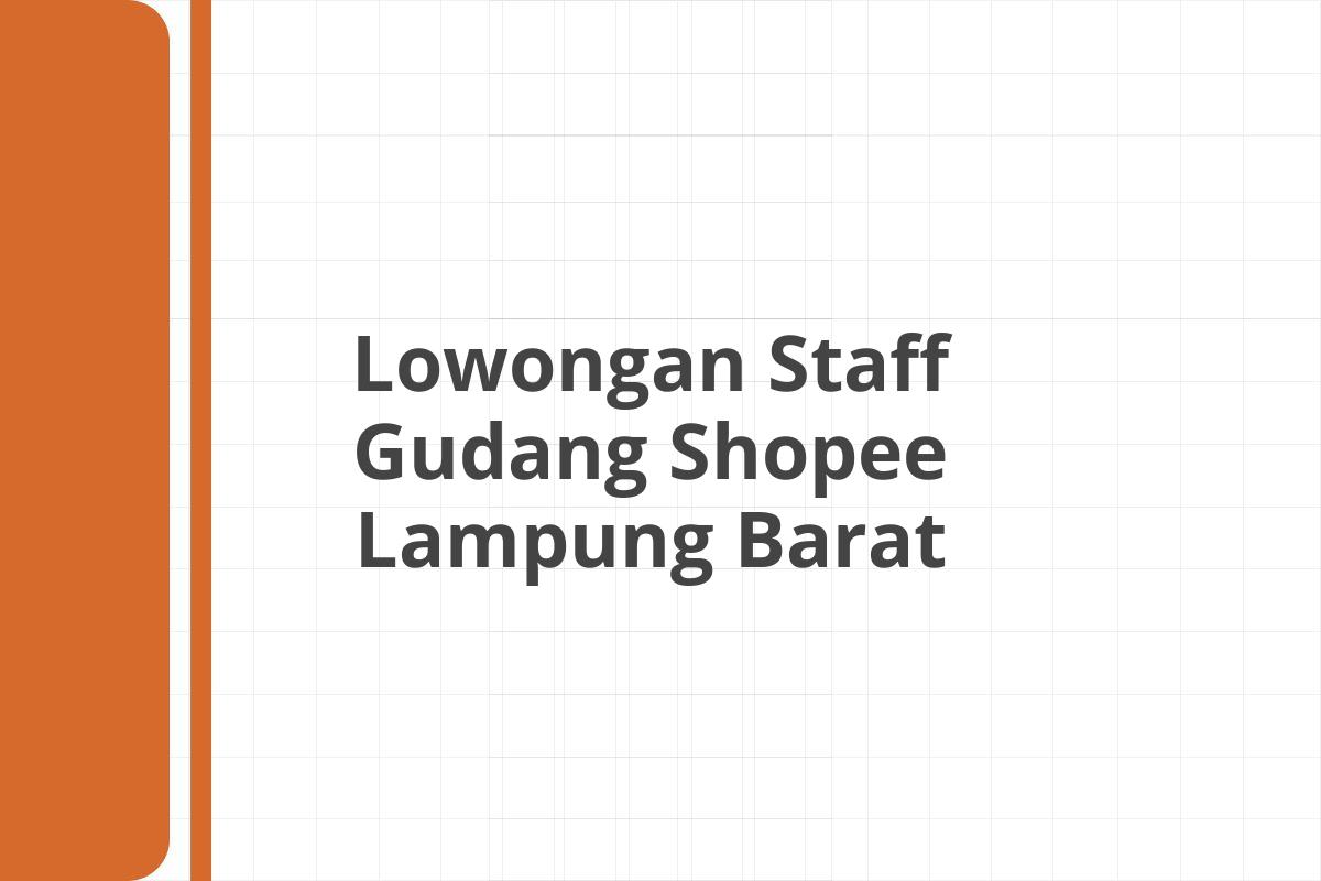 Lowongan Staff Gudang Shopee Lampung Barat