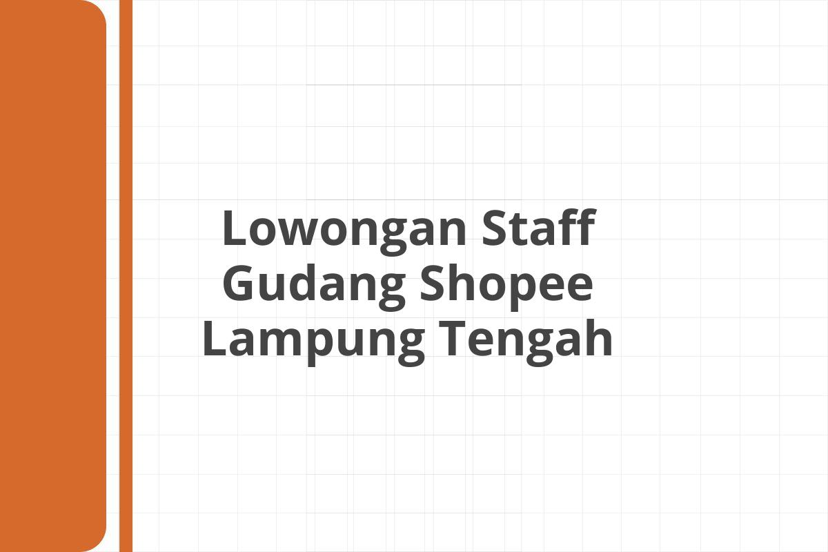 Lowongan Staff Gudang Shopee Lampung Tengah