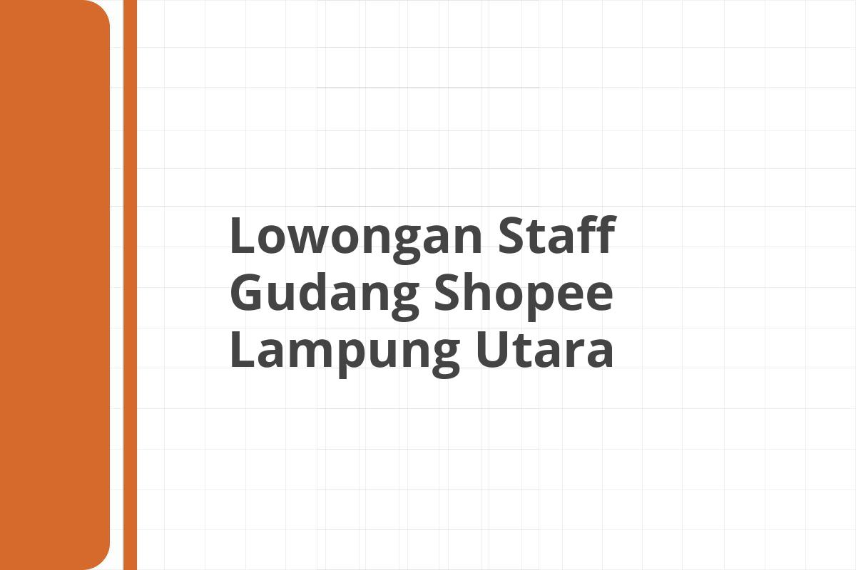 Lowongan Staff Gudang Shopee Lampung Utara