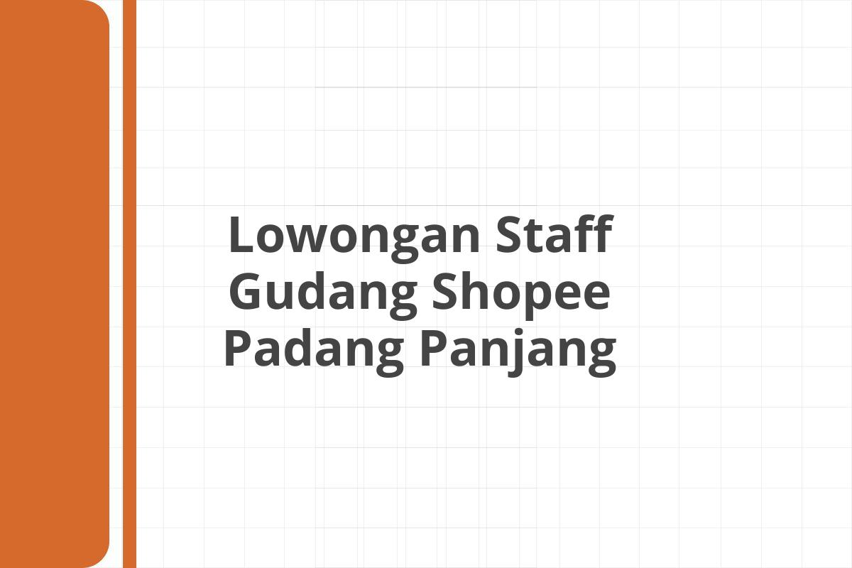 Lowongan Staff Gudang Shopee Padang Panjang