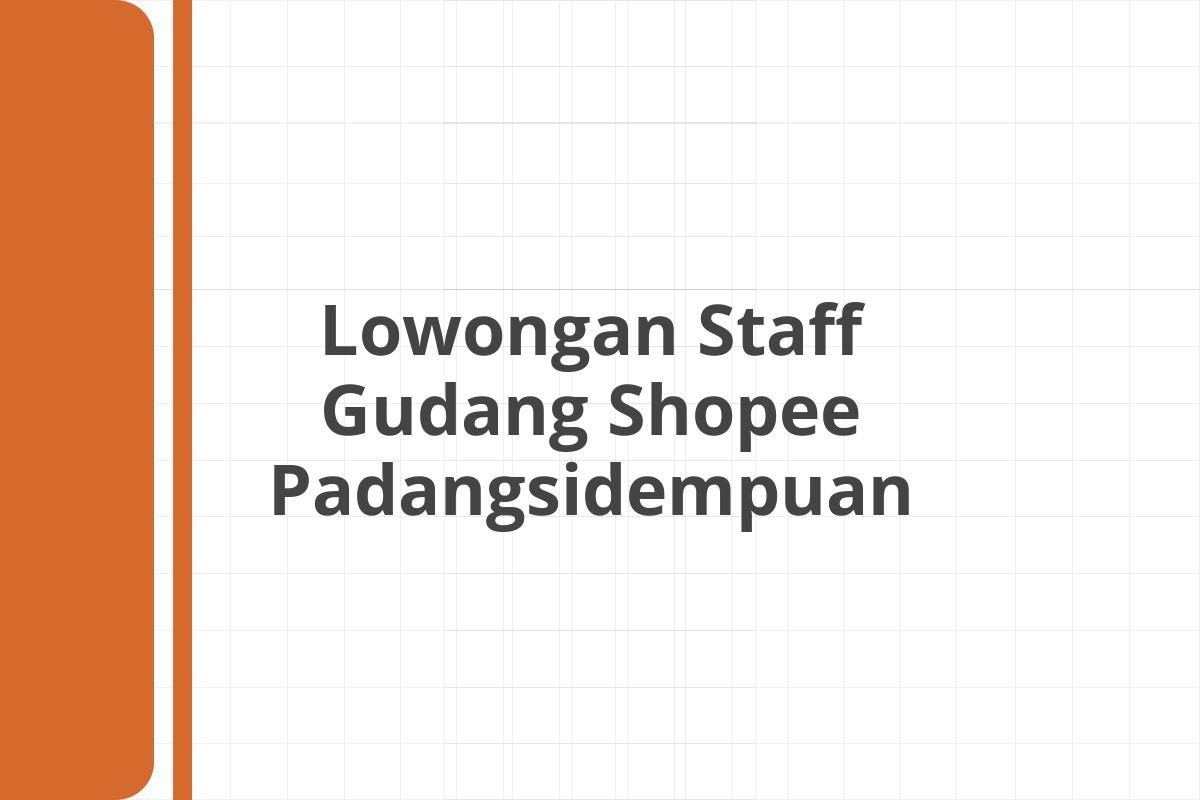 Lowongan Staff Gudang Shopee Padangsidempuan