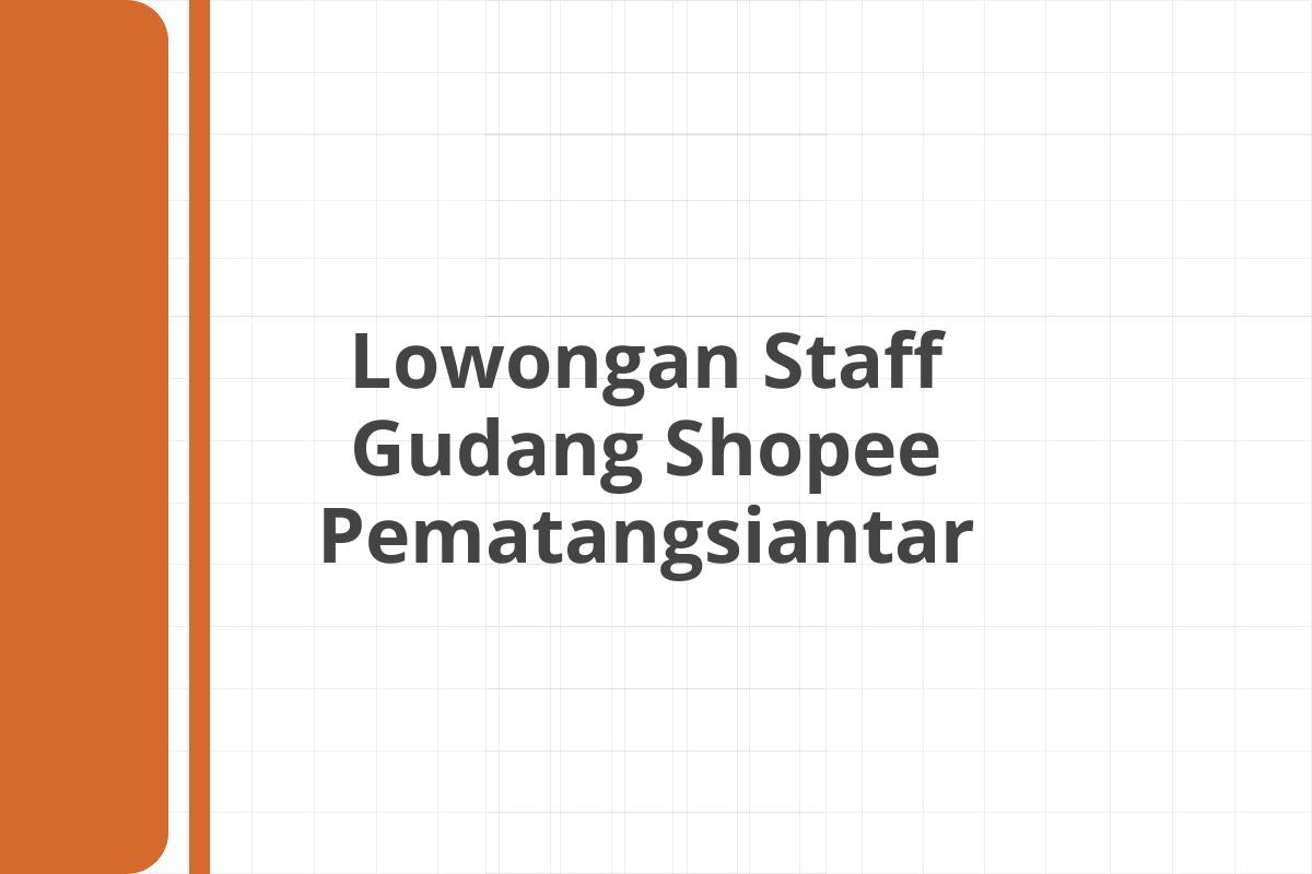 Lowongan Staff Gudang Shopee Pematangsiantar