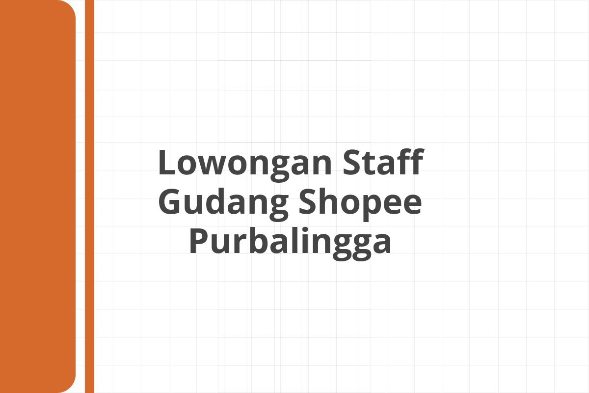 Lowongan Staff Gudang Shopee Purbalingga