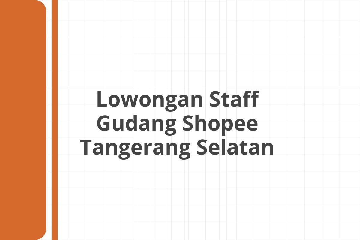 Lowongan Staff Gudang Shopee Tangerang Selatan