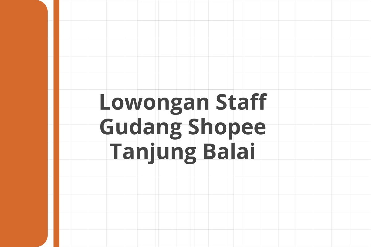 Lowongan Staff Gudang Shopee Tanjung Balai