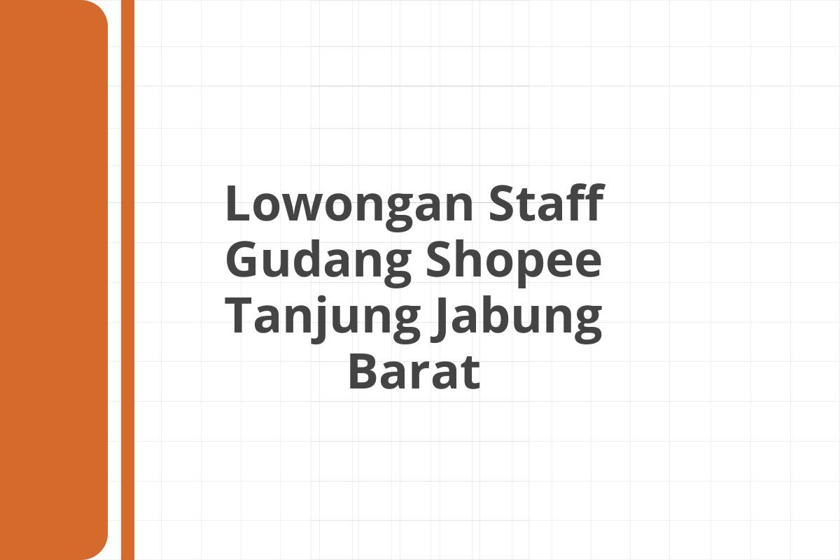 Lowongan Staff Gudang Shopee Tanjung Jabung Barat