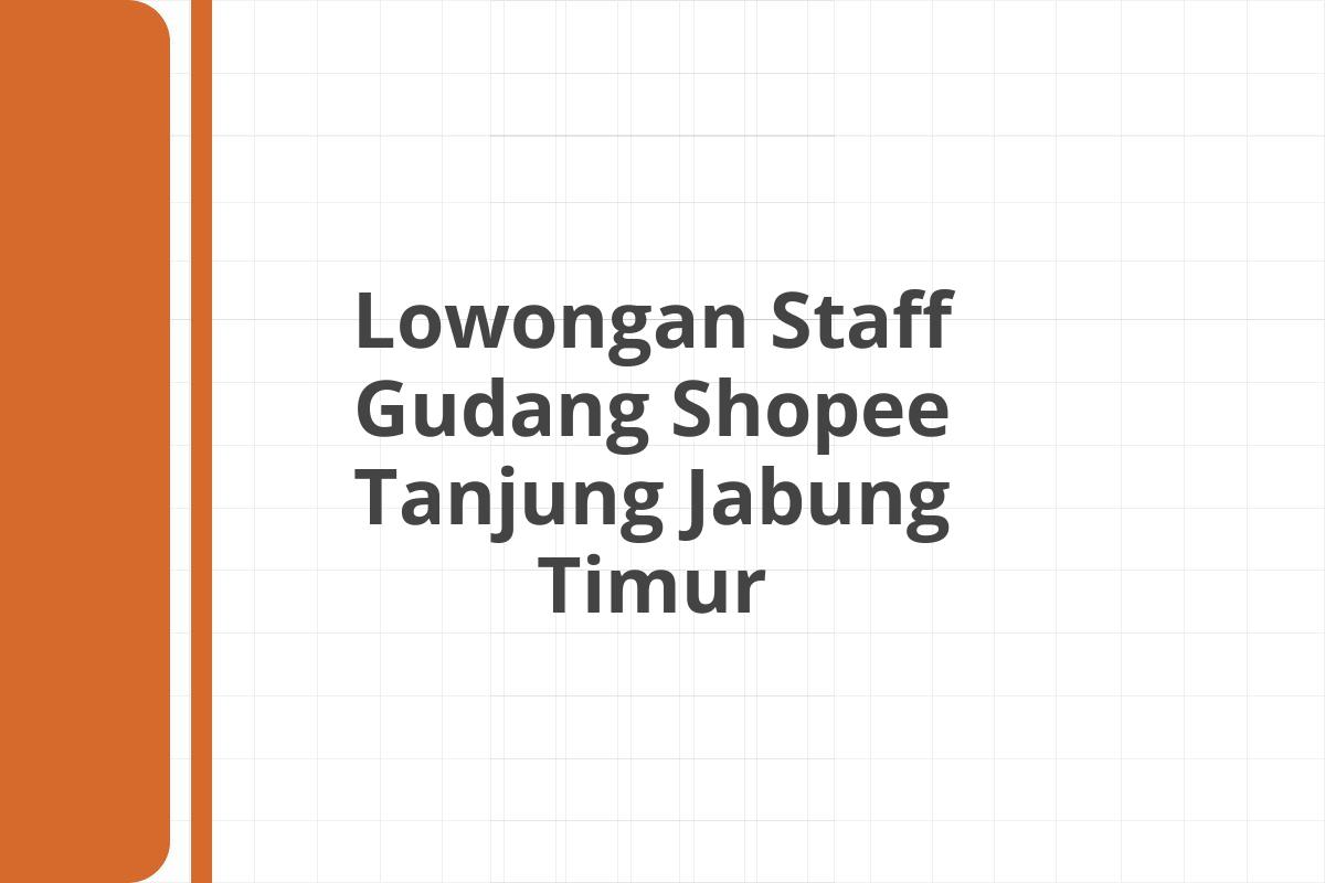 Lowongan Staff Gudang Shopee Tanjung Jabung Timur