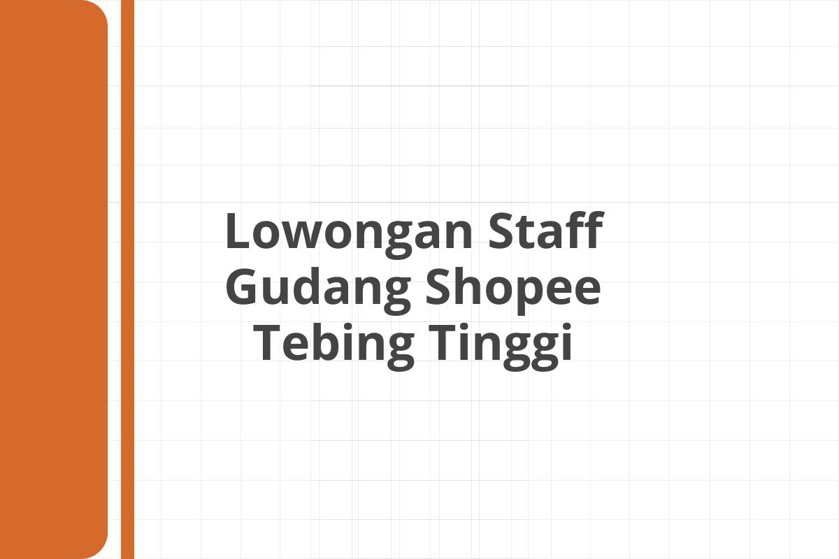 Lowongan Staff Gudang Shopee Tebing Tinggi