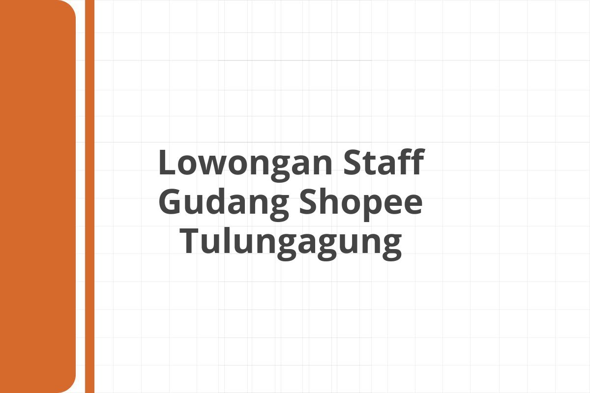 Lowongan Staff Gudang Shopee Tulungagung