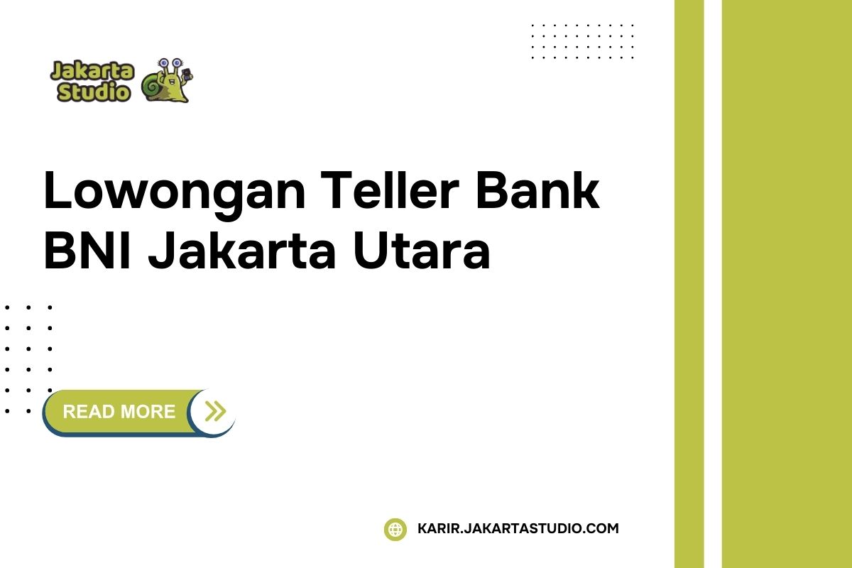 Lowongan Teller Bank BNI Jakarta Utara