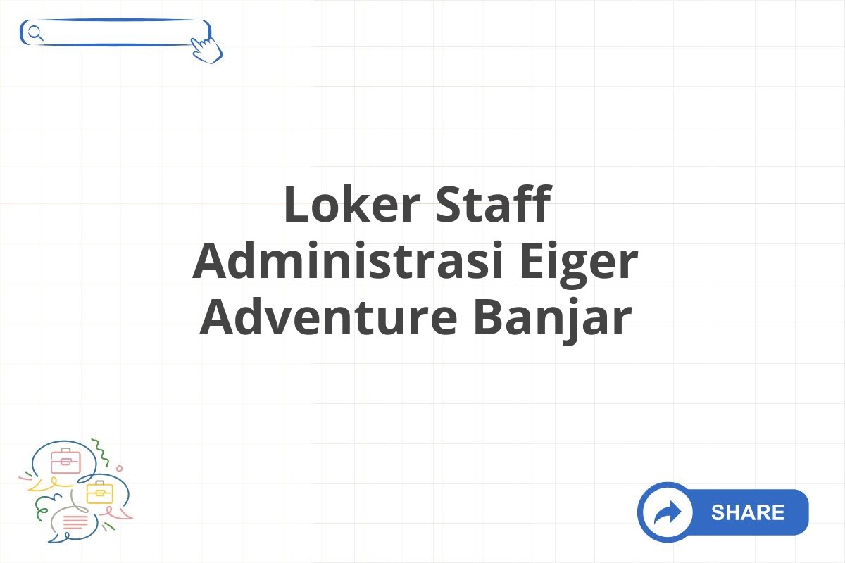 Loker Staff Administrasi Eiger Adventure Banjar