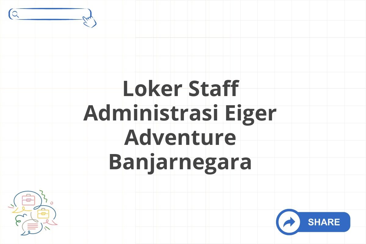 Loker Staff Administrasi Eiger Adventure Banjarnegara