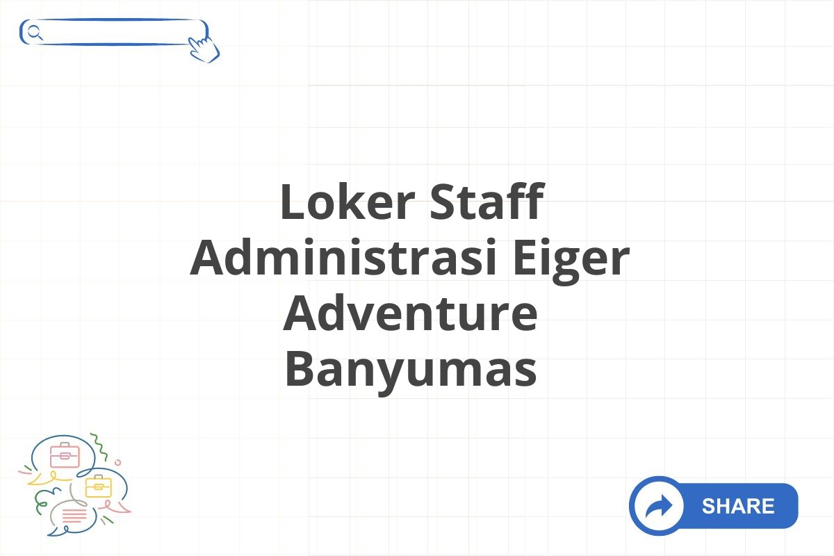 Loker Staff Administrasi Eiger Adventure Banyumas