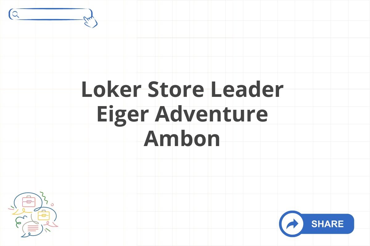 Loker Store Leader Eiger Adventure Ambon