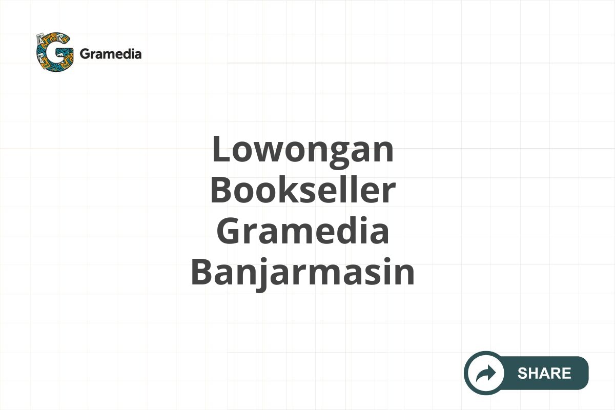 Lowongan Bookseller Gramedia Banjarmasin