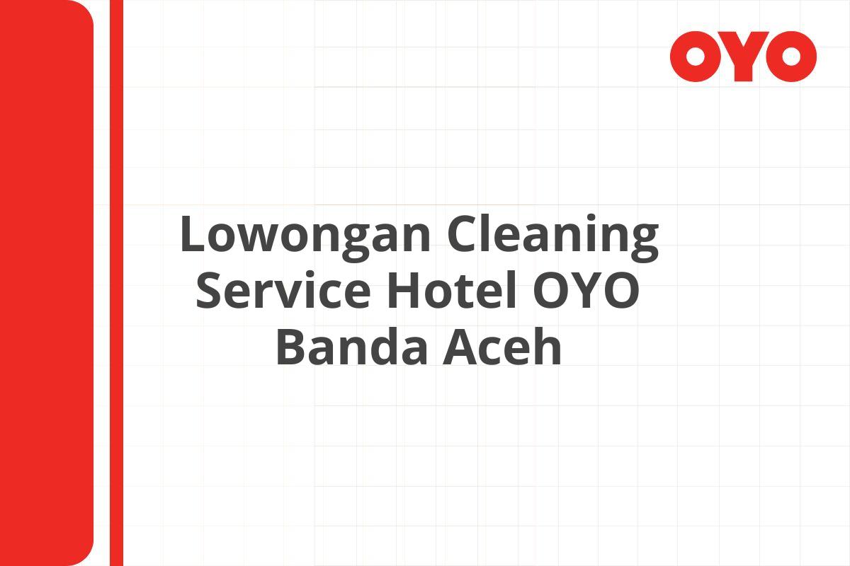 Lowongan Cleaning Service Hotel OYO Banda Aceh