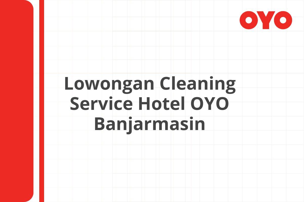 Lowongan Cleaning Service Hotel OYO Banjarmasin