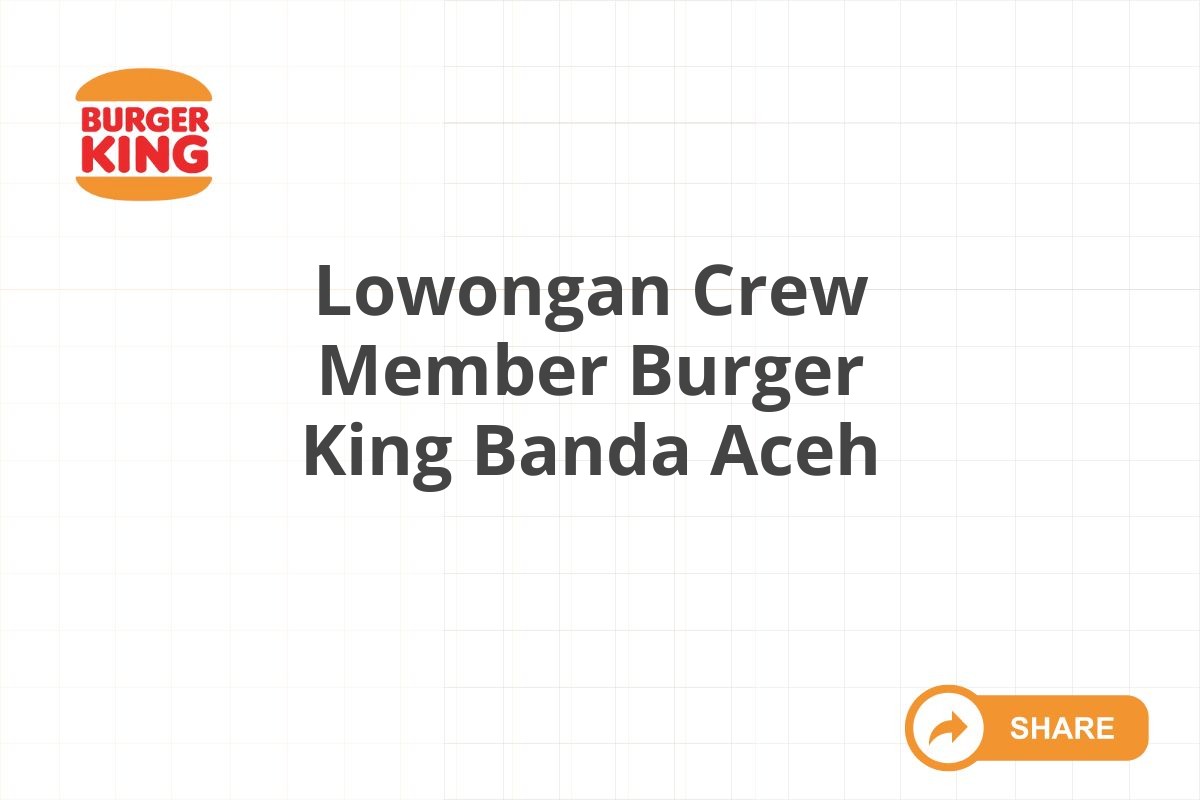 Lowongan Crew Member Burger King Banda Aceh