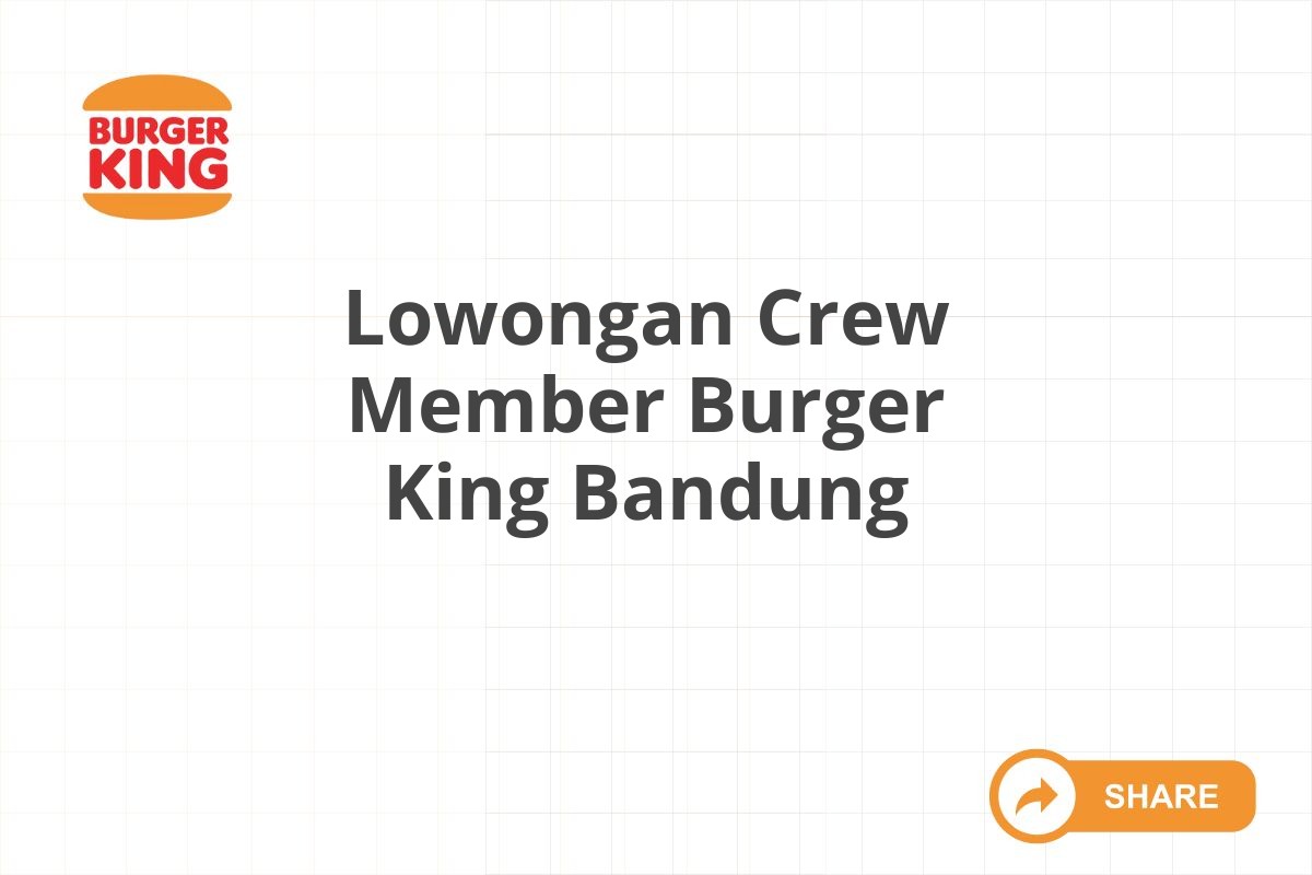 Lowongan Crew Member Burger King Bandung