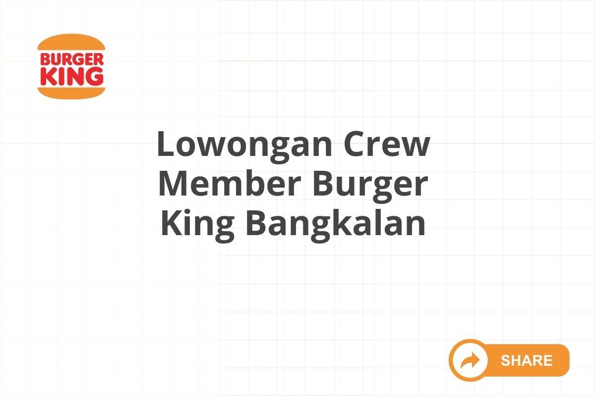 Lowongan Crew Member Burger King Bangkalan