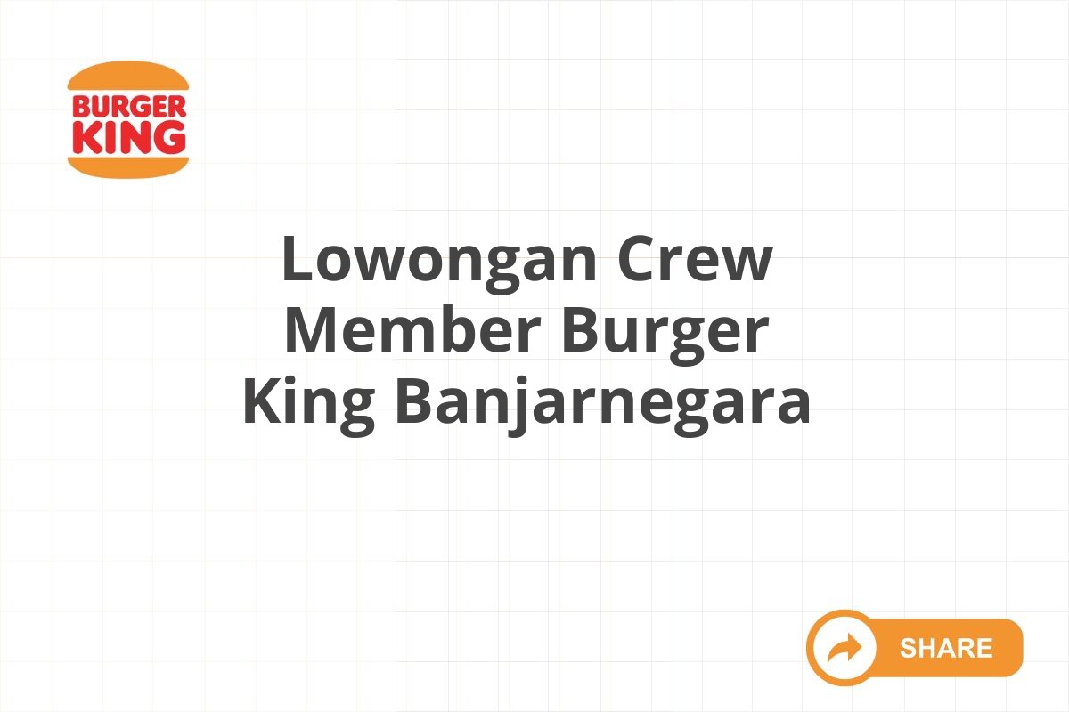 Lowongan Crew Member Burger King Banjarnegara