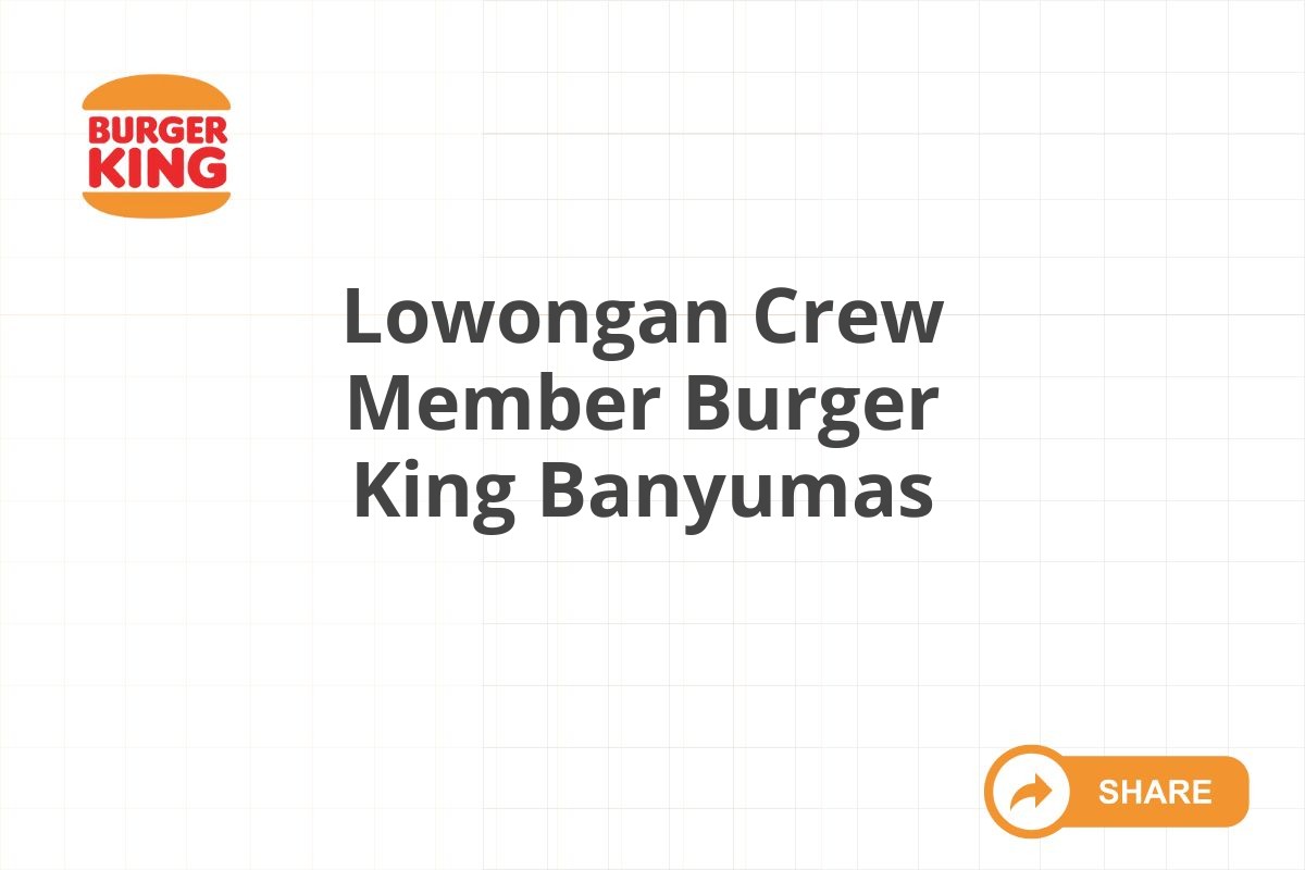 Lowongan Crew Member Burger King Banyumas