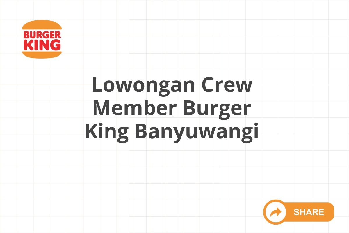 Lowongan Crew Member Burger King Banyuwangi